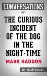 The Curious Incident Of The Dog In The Night-Time: By Mark Haddon | Conversation Starters 				 (Edición en Inglés)