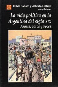 La Vida Politica en la Argentina del Siglo Xix: Armas, Votos y Voces